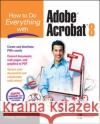 How to Do Everything with Adobe Acrobat 8 Doug Sahlin 9780072263930 McGraw-Hill/Osborne Media
