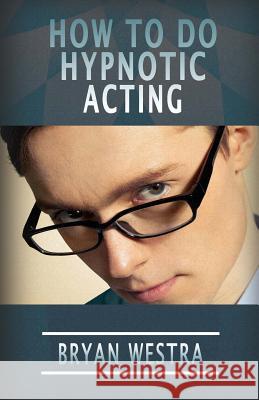 How To Do Hypnotic Acting Westra, Bryan 9781533500267 Createspace Independent Publishing Platform - książka