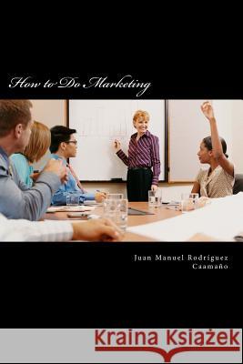 How to Do Marketing Juan Manuel Rodriguez Caamano 9781523990559 Createspace Independent Publishing Platform - książka