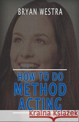 How To Do Method Acting Westra, Bryan 9781533499547 Createspace Independent Publishing Platform - książka