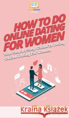 How To Do Online Dating For Women: Your Step By Step Guide To Online Dating For Women Howexpert                                Amma Ampofo 9781647583729 Howexpert - książka