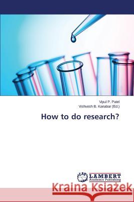How to do research? Patel Vipul P.                           Kanabar Vishvesh B. 9783659669149 LAP Lambert Academic Publishing - książka
