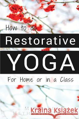 How To Do Restorative Yoga: For Home Or In A Class Hetherington, Michael 9780987558497 Michael Hetherington - książka