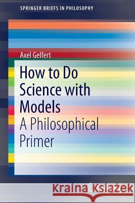 How to Do Science with Models: A Philosophical Primer Gelfert, Axel 9783319279527 Springer - książka