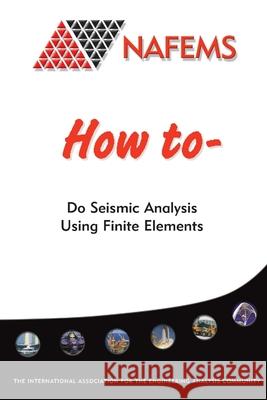 How to Do Seismic Analysis Using Finite Elements Phil Cooper, Philip Hoby, Nawal Prinja 9781874376262 NAFEMS - książka