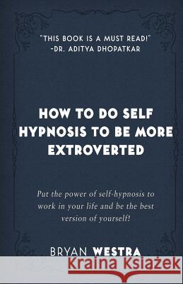 How To Do Self Hypnosis To Be More Extroverted Westra, Bryan 9781974262243 Createspace Independent Publishing Platform - książka