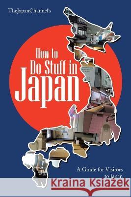 How to Do Stuff in Japan: A Guide for Visitors to Japan Thejapan Channel 9781483442778 Lulu Publishing Services - książka