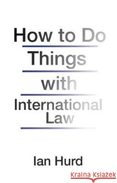 How to Do Things with International Law Hurd, Ian 9780691170114 John Wiley & Sons - książka