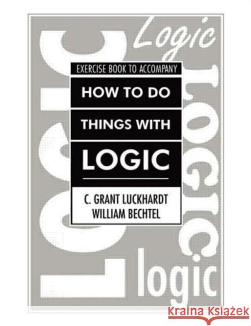 How to Do Things with Logic Workbook: Workbook with Exercises Luckhardt, C. Grant 9780805800777 Taylor & Francis - książka