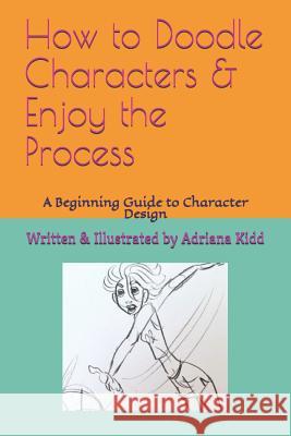 How to Doodle Characters: & Enjoy the Process Adriana M. Kidd 9781098852351 Independently Published - książka
