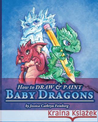 How to Draw & Paint Baby Dragons Jessica Feinberg 9781942845881 Jessica C. Feinberg - książka