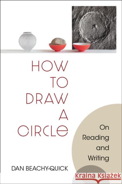 How to Draw a Circle: On Reading and Writing Dan Beachy-Quick 9780472039708 University of Michigan Press - książka