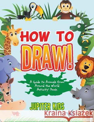 How to Draw! A Guide to Animals from Around the World Activity Book Jupiter Kids 9781683269779 Jupiter Kids - książka