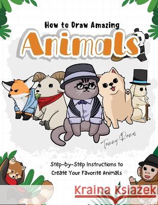 How to Draw Amazing Animals: Step-by-Step Instructions to Create Your Favorite Animals Tammy Ramos   9798853398726 Independently Published - książka