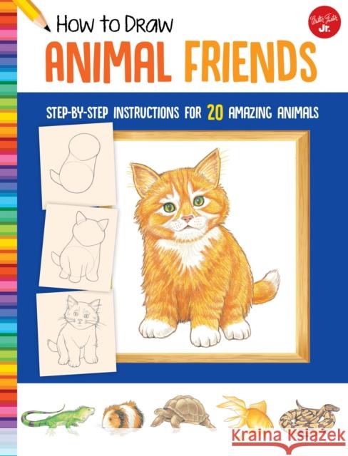 How to Draw Animal Friends: Step-by-step instructions for 20 amazing animals Walter Foster Jr. Creative Team 9781633227507 Walter Foster Jr - książka