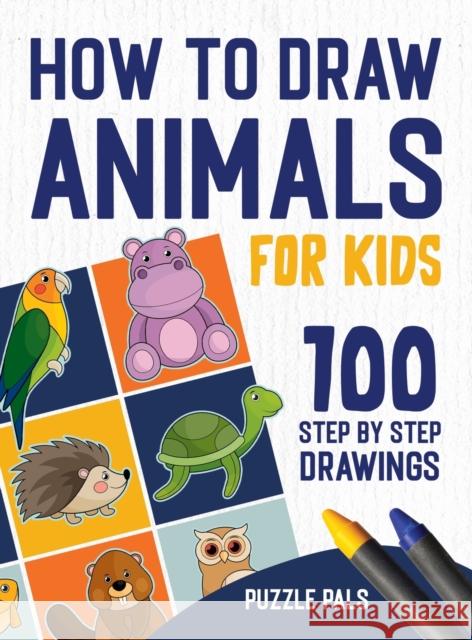 How To Draw Animals: 100 Step By Step Drawings For Kids Puzzle Pals Bryce Ross 9781990100345 Puzzle Pals - książka