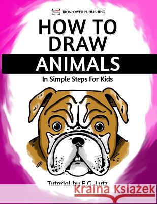 How to Draw Animals - In Simple Steps For Kids Publishing, Ironpower 9781540300492 Createspace Independent Publishing Platform - książka