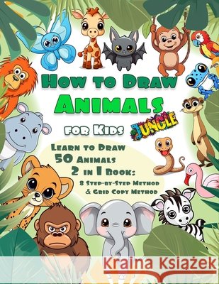 How To Draw Animals for Kids: Jungle: Learn to Draw 50 Cute Animals 2 in 1 book: 8 Step-by-Step Method & Grid copy Method A Bit Of Pixel 9798327576605 Independently Published - książka