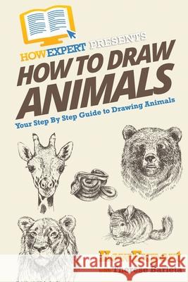 How To Draw Animals: Your Step-By-Step Guide To Drawing Animals Therese Barleta, Howexpert Press 9781500175207 Createspace Independent Publishing Platform - książka
