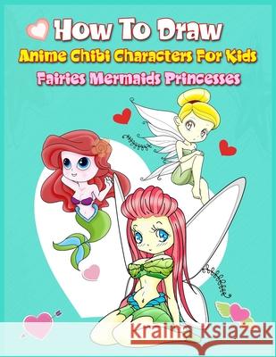 How to Draw Anime Chibi Characters for Kids (Fairies, Mermaids, Princesses): Easy Techniques Step-by-Step Drawing and Activity Book for Children to Le John Boonpunya 9781086961607 Independently Published - książka