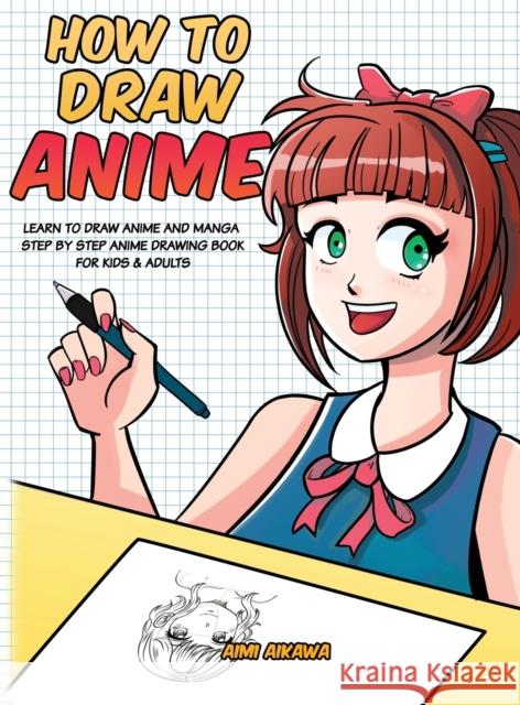 How to Draw Anime: Learn to Draw Anime and Manga - Step by Step Anime Drawing Book for Kids & Adults Aimi Aikawa 9781952264184 Activity Books - książka