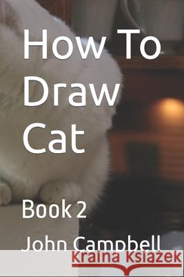 How To Draw Cat: Book 2 Campbell, John 9798422976393 Independently published - książka