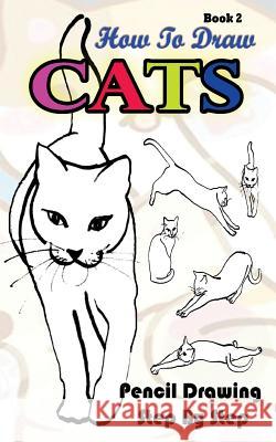 How To Draw Cats: Pencil Drawings Step by Step Book 2: Pencil Drawing Ideas for Absolute Beginners Gala Publication 9781515185567 Createspace Independent Publishing Platform - książka