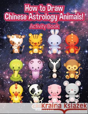 How to Draw Chinese Astrology Animals! Activity Book Creative Playbooks 9781683235217 Creative Playbooks - książka