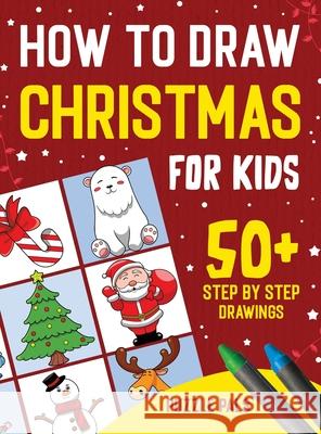 How To Draw Christmas Characters: 50+ Festively Themed Step By Step Drawings For Kids Ages 4 - 8 Puzzle Pals Bryce Ross 9781990100475 Puzzle Pals - książka
