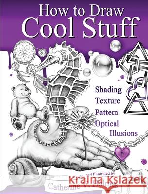 How to Draw Cool Stuff: Shading, Textures and Optical Illusions Catherine V Holmes 9781732888821 Library Tales Publishing - książka