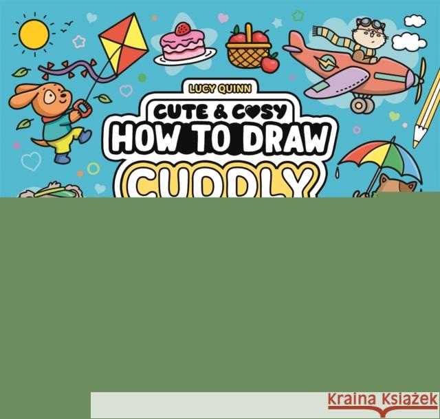 How to Draw Cuddly Things: 30 Simple and Snuggly Step-By-Step Projects Lucy Quinn 9781837251520 Michael O'Mara Books Ltd - książka