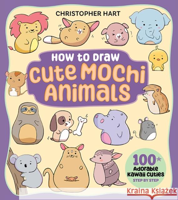How to Draw Cute Mochi Animals: 100 Adorable Kawaii Cuties Step by Step Christopher Hart 9781684620982 Get Creative 6 - książka