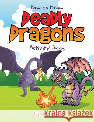 How to Draw Deadly Dragons Activity Book Jupiter Kids 9781683269410 Jupiter Kids - książka