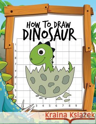 How to Draw Dinosaur: Learn to Draw Easy Various Dinosaurs with the Grid Copy Method Activity Book for Kids to Drawing Lessons Denis Jean 9781090558015 Independently Published - książka