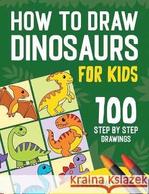 How To Draw Dinosaurs: 100 Step By Step Drawings For Kids Ages 4 to 8 Puzzle Pals Bryce Ross  9781990100642 Puzzle Pals - książka