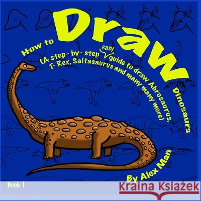 How to Draw Dinosaurs Book 1 Alex Man Alex Man 9781530399437 Createspace Independent Publishing Platform - książka