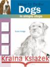How to Draw: Dogs: In Simple Steps Susie Hodge 9781844483747 Search Press Ltd