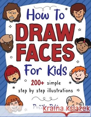 How To Draw Faces: 200 Step By Step Drawings For Kids Pals, Puzzle 9781990100536 Puzzle Pals - książka