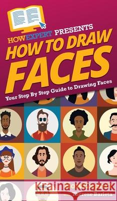 How To Draw Faces: Your Step By Step Guide To Drawing Faces Howexpert, Therese Barleta 9781647584450 Howexpert - książka