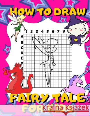 How To Draw Fairy Tale For Kids: Activity Book And A Step-by-Step Drawing Lesson for Children, Learn How To Draw Cute Fairies, Unicorns And Other Magi Drawing for Kids Publish 9781694320087 Independently Published - książka