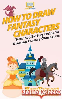 How To Draw Fantasy Characters: Your Step By Step Guide To Drawing Fantasy Characters Crook, Sierra 9781540795557 Createspace Independent Publishing Platform - książka