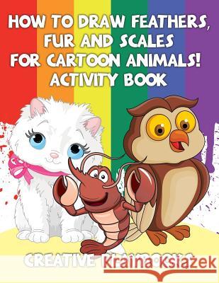 How to Draw Feathers, Fur and Scales for Cartoon Animals! Activity Book Creative Playbooks   9781683235255 Creative Playbooks - książka