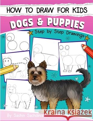 How to Draw for Kids: Dogs & Puppies (An Easy STEP-BY-STEP guide to drawing different breeds of Dogs and Puppies like Siberian Husky, Pug, L Sachdeva, Sachin 9781546678441 Createspace Independent Publishing Platform - książka