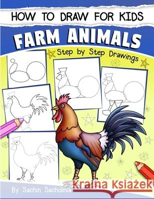 How to Draw for Kids: Farm Animals (An Easy STEP-BY-STEP guide to drawing different farm animals like Cow, Pig, Sheep, Hen, Rooster, Donkey, Sachdeva, Sachin 9781546640332 Createspace Independent Publishing Platform - książka