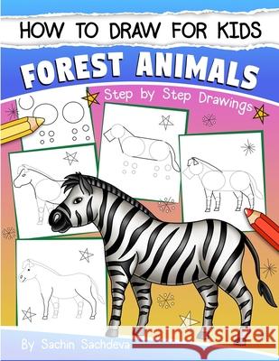 How to Draw for Kids: Forest Animals (An Easy STEP-BY-STEP guide to drawing different forest animals like Lion, Tiger, Zebra, Meerkat, Eleph Sachdeva, Sachin 9781546737032 Createspace Independent Publishing Platform - książka