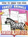 How to Draw for Kids: Forest Animals (An Easy STEP-BY-STEP guide to drawing different forest animals like Lion, Tiger, Zebra, Meerkat, Eleph Sachdeva, Sachin 9781546737032 Createspace Independent Publishing Platform