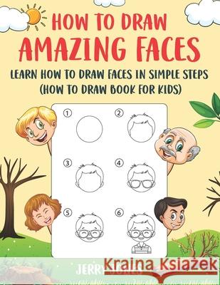 How to Draw Funny Faces: How to Draw Books for Kids, Learn How to Draw Step by Step Jerry Jones 9781986551380 Createspace Independent Publishing Platform - książka