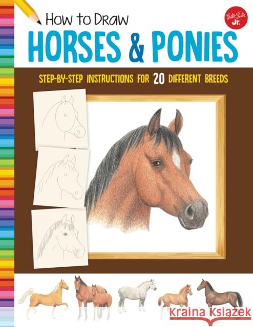 How to Draw Horses & Ponies: Step-by-step instructions for 20 different breeds Walter Foster Jr. Creative Team 9781633227484 Walter Foster Jr - książka