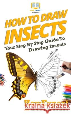 How To Draw Insects: Your Step By Step Guide To Drawing Insects Stefani Neumann Howexpert 9781950864317 Howexpert - książka