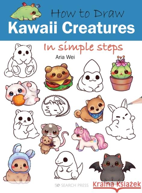 How to Draw: Kawaii Creatures: In Simple Steps Aria Wei 9781800921221 Search Press Ltd - książka